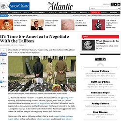 It's Time for America to Negotiate With the Taliban - David Rohde - International