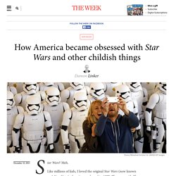 How America became obsessed with Star Wars and other childish things