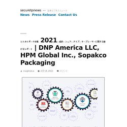 DNP America LLC, HPM Global Inc., Sopakco Packaging – securetpnews