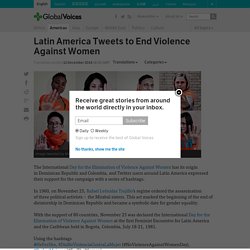 Latin America Tweets to End Violence Against Women. 25 Nov. 2014.