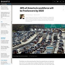 40% of America’s workforce will be freelancers by 2020
