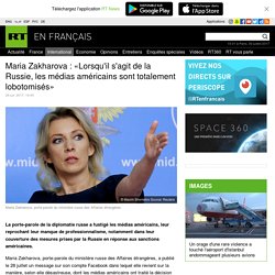 Maria Zakharova : «Lorsqu'il s'agit de la Russie, les médias américains sont totalement lobotomisés»