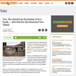 Yes, the American Economy Is in a Funk — But Not for the Reasons You Think - Freakonomics Freakonomics