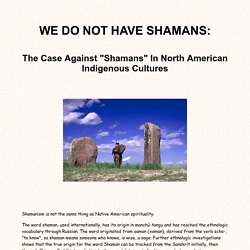 WE DO NOT HAVE SHAMANS: The Case Against "Shamans" In North American Indigenous Cultures