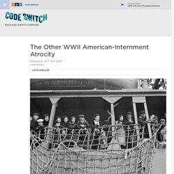 The Other WWII American-Internment Atrocity : Code Switch