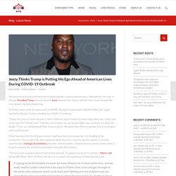Jeezy Thinks Trump is Putting His Ego Ahead of American Lives During COVID-19 Outbreak – BCB – BOSSES CREATING BOSSES