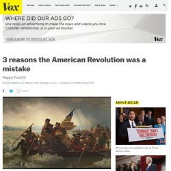 3 reasons the American Revolution was a mistake