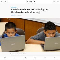 American schools are teaching our kids how to code all wrong — Quartz