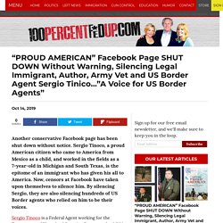 “PROUD AMERICAN” Facebook Page SHUT DOWN Without Warning, Silencing Legal Immigrant, Author, Army Vet and US Border Agent Sergio Tinico...”A Voice for US Border Agents”