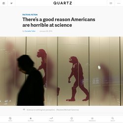 There’s a good reason Americans are horrible at science