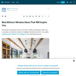 Best Kitchen Window Ideas That Will Inspire You: americanwindow — LiveJournal