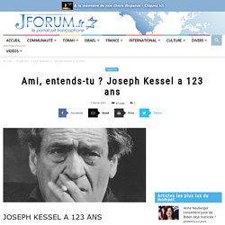 Ami, entends-tu ? Joseph Kessel a 123 ans