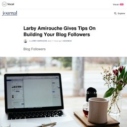 Larby Amirouche Gives Tips On Building Your Blog Followers