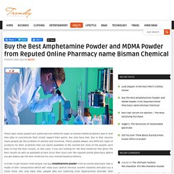 Buy the Best Amphetamine Powder and MDMA Powder from Reputed Online Pharmacy name Bisman Chemical