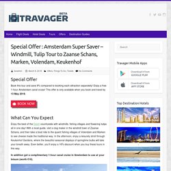 Special Offer : Amsterdam Super Saver - Windmill, Tulip Tour to Zaanse Schans, Marken, Volendam, Keukenhof - Travager Blog