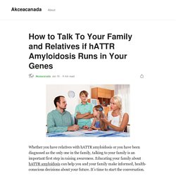 How to Talk To Your Family and Relatives if hATTR Amyloidosis Runs in Your Genes