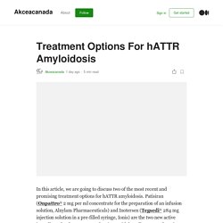 Treatment Options For hATTR Amyloidosis - Akcea Therapeutics Canada