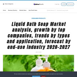 Liquid Bath Soap Market analysis, growth by top companies, trends by types and application, forecast by end-use industry 2020-2027