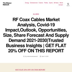 RF Coax Cables Market Analysis, Covid-19 Impact,Outlook, Opportunities, Size, Share Forecast And Supply Demand 2021-2030