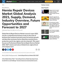 Hernia Repair Devices Market Global Analysis 2021, Supply, Demand, Industry Overview, Future Opportunities and Forecast to 2027