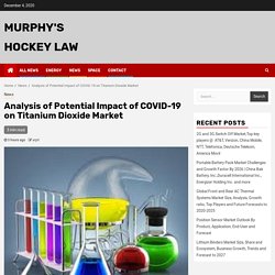 Analysis of Potential Impact of COVID-19 on Titanium Dioxide Market – Murphy's Hockey Law