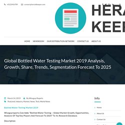 Global Bottled Water Testing Market 2019 Analysis, Growth, Share, Trends, Segmentation Forecast To 2025