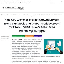 Kids GPS Watches Market Growth Drivers, Trends, analysis and Global Profit by 2028