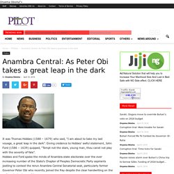 Anambra Central: As Peter Obi takes a great leap in the dark - Nigerian News on the go from Nigerian Pilot Newspaper
