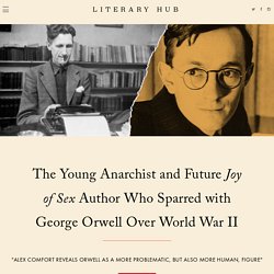 The Young Anarchist and Future Joy of Sex Author Who Sparred with George Orwell Over World War II