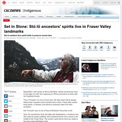 Set in Stone: Stó:lō ancestors' spirits live in Fraser Valley landmarks - CBC News