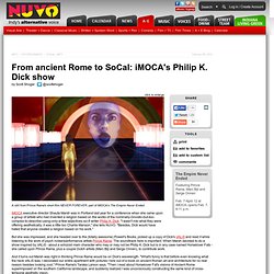 From ancient Rome to SoCal: iMOCA's Philip K. Dick show