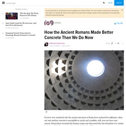 How the Ancient Romans Made Better Concrete Than We Do Now