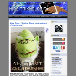 Alien Theory / Ancient Aliens, c’est vraiment n’importe quoi !