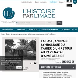 La case, ancrage symbolique du Cahier d'un retour au pays natal d'Aimé Césaire