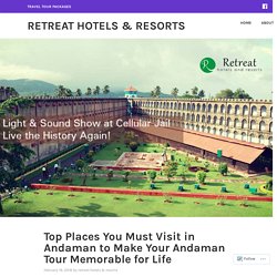 Top Places You Must Visit in Andaman to Make Your Andaman Tour Memorable for Life – Retreat Hotels & Resorts