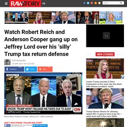 Watch Robert Reich and Anderson Cooper gang up on Jeffrey Lord over his ‘silly’ Trump tax return defense