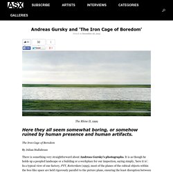 Andreas Gursky and ‘The Iron Cage of Boredom’