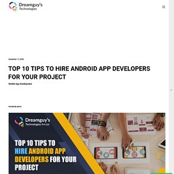 TOP 10 TIPS TO HIRE ANDROID APP DEVELOPERS FOR YOUR PROJECT