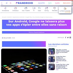 Sur Android, Google ne laissera plus vos apps s'épier entre elles sans raison