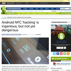 Android NFC 'hacking' is ingenious, but not yet dangerous