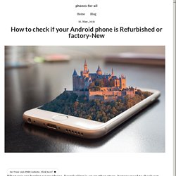 How to check if your Android phone is Refurbished or factory-New - phones-for-all.simplesite.com
