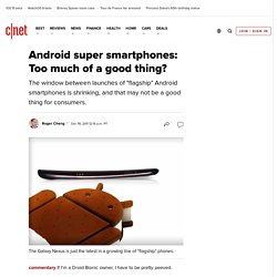 Android super smartphones: Too much of a good thing?