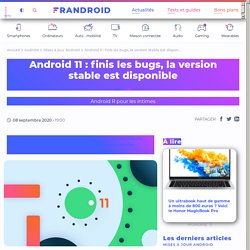 Android 11 : finis les bugs, la version stable est disponible