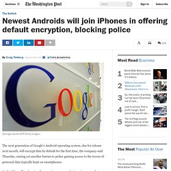 Newest Androids will join iPhones in offering default encryption, blocking police.