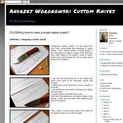 Andrzej Woronowski Custom Knives: [TUTORIAL] How to make a simple leather sheath?