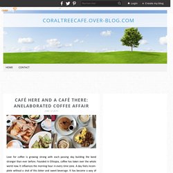 Café Here and A Café There: AnElaborated Coffee Affair - coraltreecafe.over-blog.com