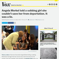 Angela Merkel told a sobbing girl she couldn't save her from deportation. It was a lie.