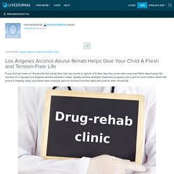 Los Angeles Alcohol Abuse Rehab Helps Give Your Child A Fresh and Tension-Free Life: miramaraddictio