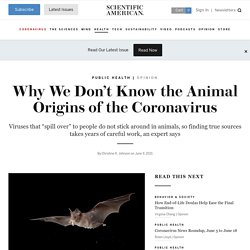 SCIENTIFIC AMERICAN 09/06/21 Why We Don’t Know the Animal Origins of the Coronavirus