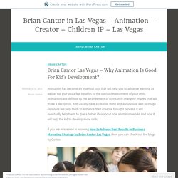 Brian Cantor Las Vegas – Why Animation Is Good For Kid’s Development? – Brian Cantor in Las Vegas – Animation – Creator – Children IP – Las Vegas